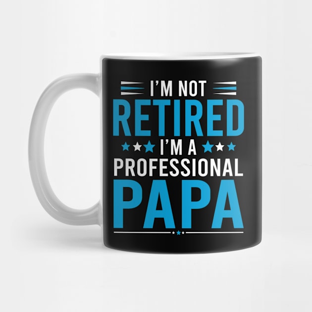 I'm not retired, I'm a professional Papa by DragonTees